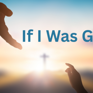 If I was God